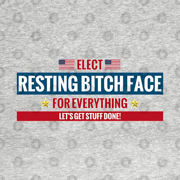 Elect Resting Bitch Face by MotoGirl